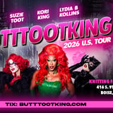 ButtTootKing: Lydia B Kollins, Suzie Toot & Kori King