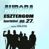 AURORA koncert 06. 27 ★ Esztergom Sportkülső ★ Vendég: ZAKLATÁS