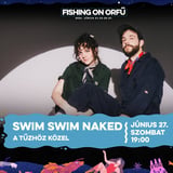 SWIM SWIM NAKED • FISHING ON ORFŰ 2026 • A TŰZHÖZ KÖZEL
