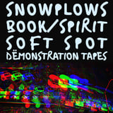 Snowplows, Soft Spot, Book/Spirit, & Dëmonstration Tapes