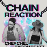 Chain Reaction: Chef Chel & Bacon Beatz