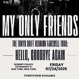 The My Only Friends Tokyo Drift Reunion Farewell Tour: Hello, Goodbye Again