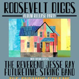 Roosevelt Diggs (album release party) + The Reverend Jesse Ray + Futuretime String Band