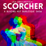 LOLA TORCH PRESENTS: SCORCHER - A BLAZING HOT BURLESQUE SHOW