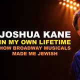 Joshua Kane: In My Own Lifetime - How Broadway Musicals Made Me Jewish