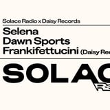 Solace Radio x Daisy Records W/ Selena, Dawn Sports, Frankifettucini