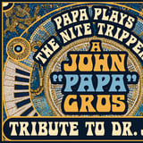 Papa Plays The Nite Tripper - A John "Papa" Gros Tribute to Dr. John
