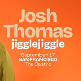 JOSH THOMAS: JIGGLE, JIGGLE at The Castro
