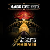 ¨MAGNO CONCIERTO¨. 3er Congreso Mundial del Mariachi