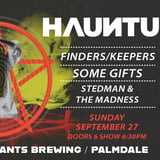 FREE SHOW: HAUNTU / FINDERS/KEEPERS / SOME GIFTS / STEDMAN & THE MADNESS