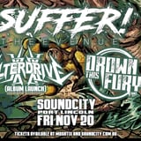 SUFFER THE EVENUE / DROWN THIS FURY / ALTERDRIVE - SOUNDCITY FRI NOV 20