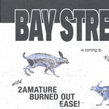 BAYSTREET WITH 2AMATURE,BURNEDOUT AND EASE!