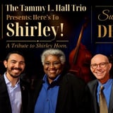 The Tammy L. Hall Trio Presents: Here's To Shirley! A Tribute to Shirley Horn.