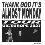 THANK GOD IT’S ALMOST MONDAY TOUR