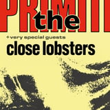 THE PRIMITIVES + CLOSE LOBSTERS