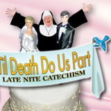Late Nite Catechism: Til Death Do Us Part