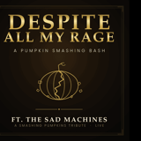 "Despite All My Rage" - A Pumpkin Smashing Bash Feat The Sad Machines