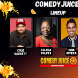 Comedy Juice Featuring: Cole Garrett, Felicia Folkes, Erik Rivera, and Ben Brandfon