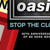 OASIS - STOP THE CLOCKS: 30th ANNIVERSARY of BE HERE NOW