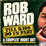 Rob Ward: “Till Kids Do Us Part”