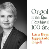 Orgel Fríkirkjunnar í Reykjavík 100 ára | Lára Bryndís Eggertsdóttir