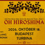 OH HIROSHIMA, Ausklang, Kinotronik // Budapest, Turbina