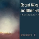 Distant Skies and Other Fields - Solo Exhibition by Ben Jenkins 