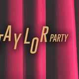 THE TAYLOR PARTY: THE TS DANCE PARTY - 18+ event