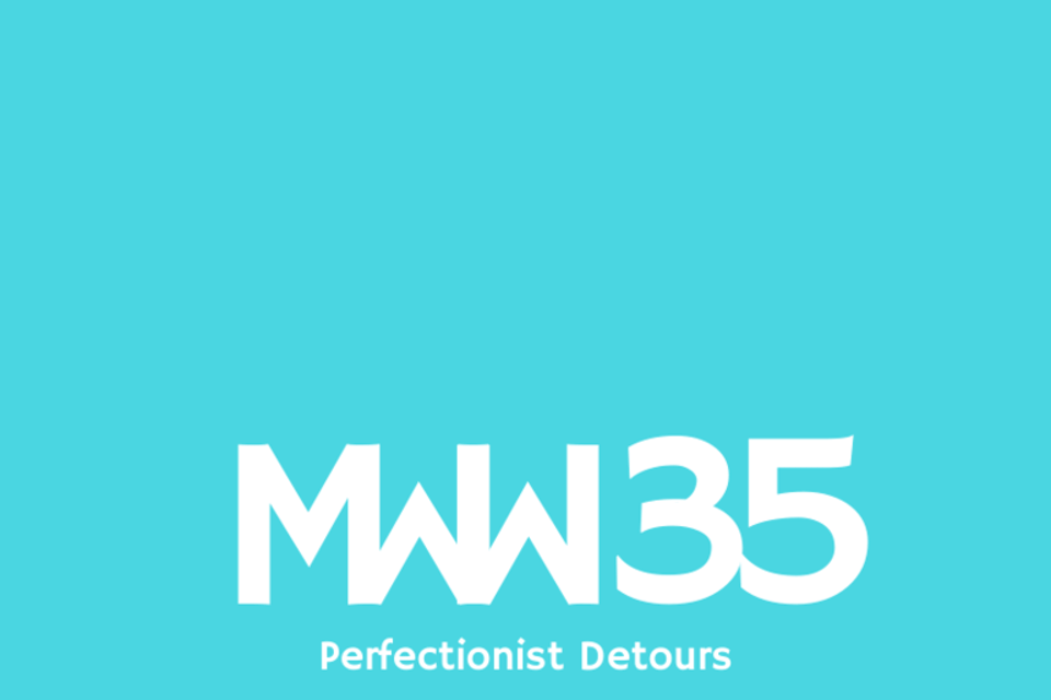 MWW 35: Perfectionist Detours